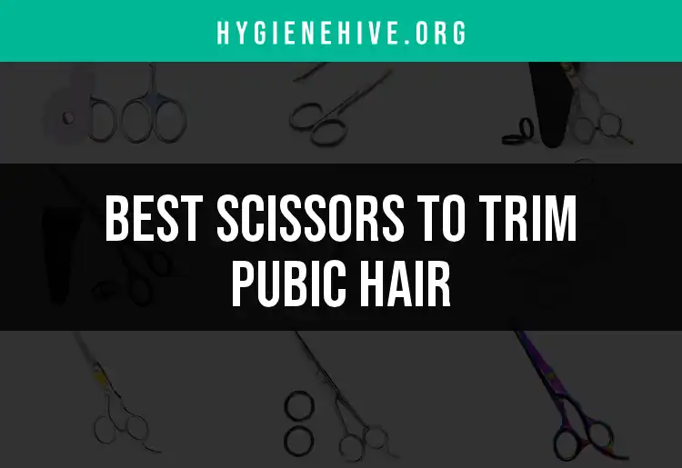 13 Top Scissors to Trim Pubic Hair for a Clean Cut